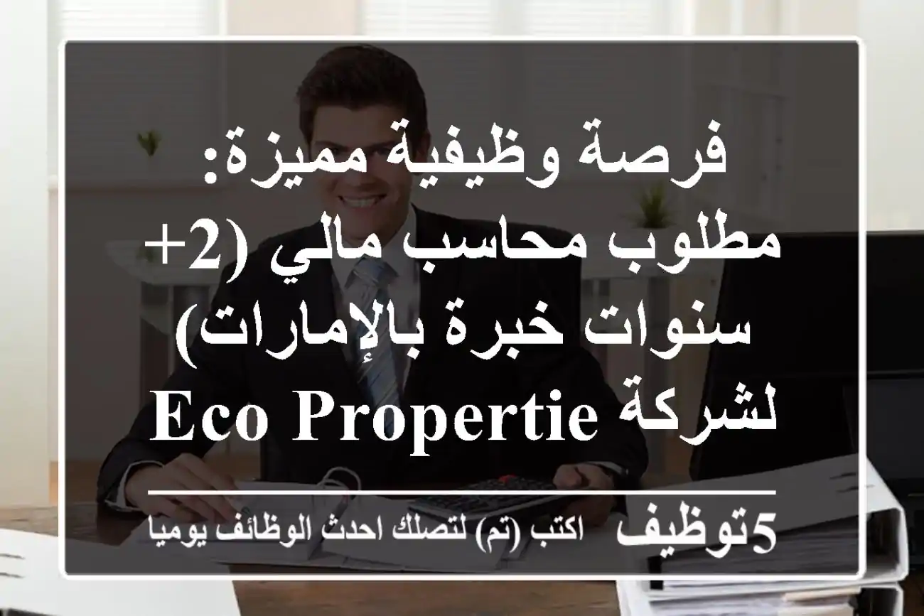 فرصة وظيفية مميزة: مطلوب محاسب مالي (2+ سنوات خبرة بالإمارات) لشركة Eco Properties في عجمان