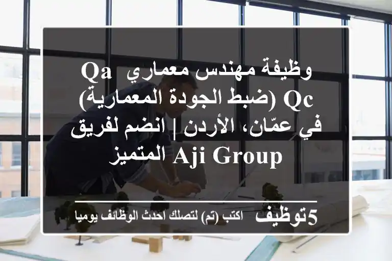 وظيفة مهندس معماري QA/QC (ضبط الجودة المعمارية) في عمّان، الأردن | انضم لفريق AJi Group المتميز