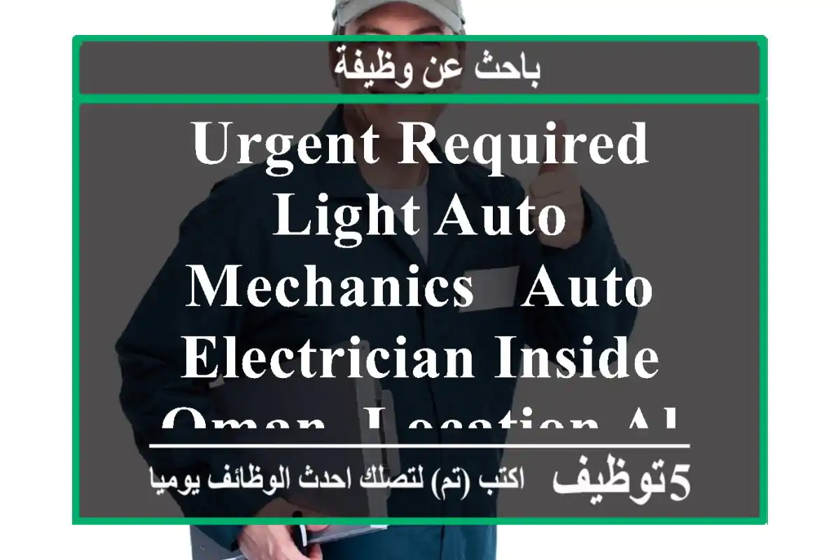 urgent required light auto mechanics & auto electrician inside oman, location al heil muscat ...