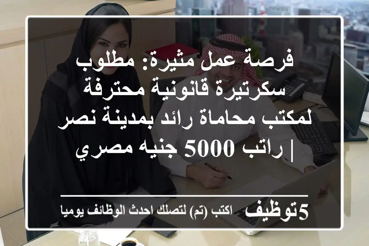 فرصة عمل مثيرة: مطلوب سكرتيرة قانونية محترفة لمكتب محاماة رائد بمدينة نصر | راتب 5000 جنيه مصري