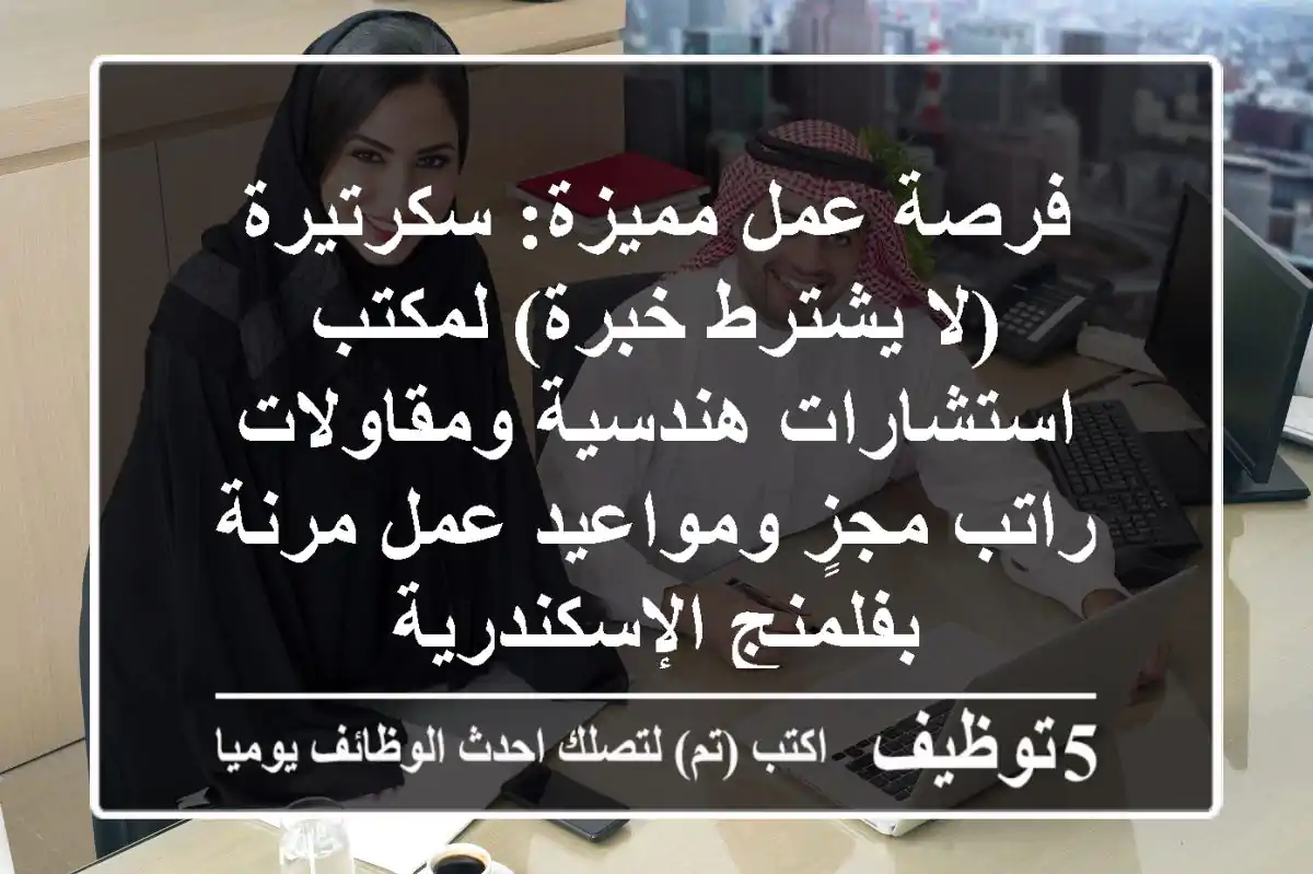 فرصة عمل مميزة: سكرتيرة (لا يشترط خبرة) لمكتب استشارات هندسية ومقاولات - راتب مجزٍ ومواعيد عمل مرنة بفلمنج الإسكندرية