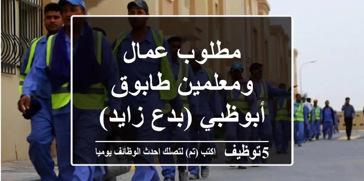 مطلوب عمال ومعلمين طابوق - أبوظبي (بدع زايد)