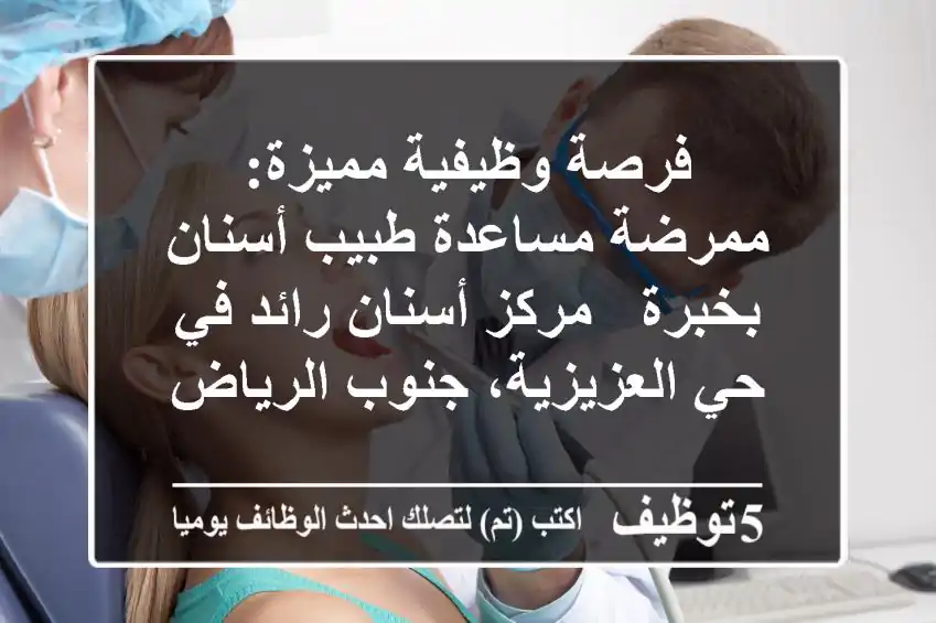 فرصة وظيفية مميزة: ممرضة/مساعدة طبيب أسنان بخبرة - مركز أسنان رائد في حي العزيزية، جنوب الرياض