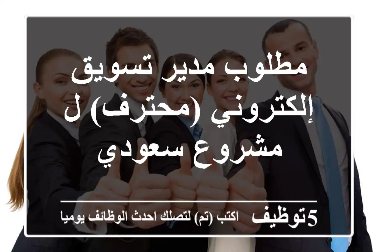 مطلوب مدير تسويق إلكتروني (محترف) ل مشروع سعودي