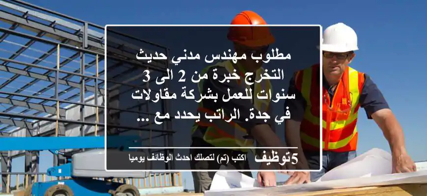 مطلوب مهندس مدني حديث التخرج خبرة من 2 الى 3 سنوات للعمل بشركة مقاولات في جدة. الراتب يحدد مع ...