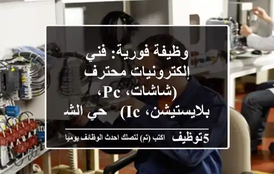 وظيفة فورية: فني إلكترونيات محترف (شاشات، PC، بلايستيشن، IC) - حي الشفاء، الرياض