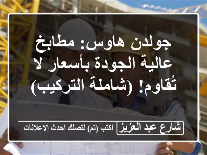 جولدن هاوس: مطابخ عالية الجودة بأسعار لا تُقاوم!...